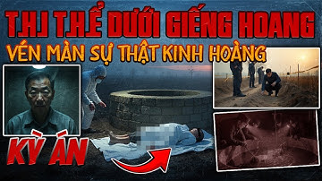 5 5 Kỳ Án Trung Quốc - Cực Kỳ Gay Cấn: Thi Thể Phụ Nữ Không Mảnh Vải Dưới Giếng Hoang
