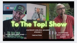 Use Your Body for SALES!  Take Action!  NEW Episode  2  To The Top! Show!  Carlos A Navarro