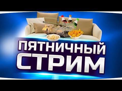 ПЯТНИЧНЫЙ ВЕСЁЛЫЙ СТРИМ ● Душевно Трындим и Танки Под Заказ
