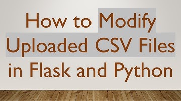 How to Modify Uploaded CSV Files in Flask and Python