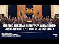 Helping American Businesses Win Abroad: Strengthening U.S. Commercial Diplomacy