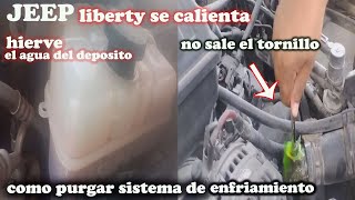 JEEP liberty 2002-2007,se calienta,hierve el deposito del anticongelante,como purgar...