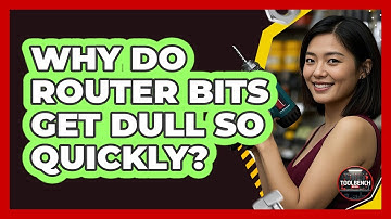 Why Do Router Bits Get Dull So Quickly? - ToolBench Pros