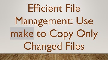 Efficient File Management: Use make to Copy Only Changed Files