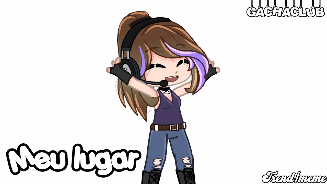 ⇢Meu Lugar💫_Trend/Meme_GachaClub
