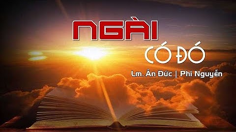 NGÀI CÓ ĐÓ Lyrics | Sáng Tác: Lm. Ân Đức | Ca Sỹ: Phi Nguyễn