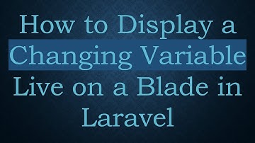 How to Display a Changing Variable Live on a Blade in Laravel
