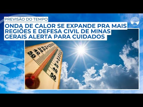 Onda de calor se expande pra mais regiões e Defesa Civil de Minas Gerais alerta para cuidados