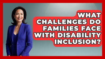 What Challenges Do Families Face With Disability Inclusion? - Disability Parenting Network