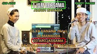 1 JAM BERSAMA BAHAGIA SHOLAWAT - GUS AZMI DAN FANDY IRAONE