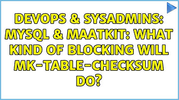 DevOps & SysAdmins: MySQL & maatkit: What kind of blocking will mk-table-checksum do?