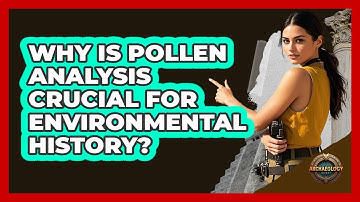 Why Is Pollen Analysis Crucial For Environmental History?