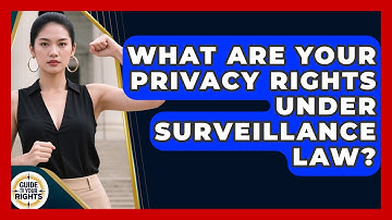 What Are Your Privacy Rights Under Surveillance Law? - Guide To Your Rights