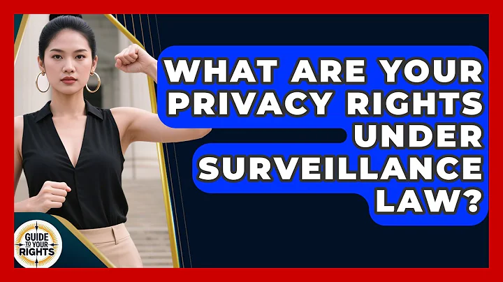 What Are Your Privacy Rights Under Surveillance Law? - Guide To Your Rights