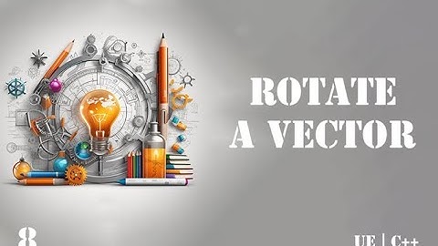 8. Rotate a Vector | Essential Mathematics for Game Programming in UE 5.3