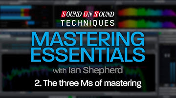 Mastering Essentials Part 2 - The Three Ms of Mastering