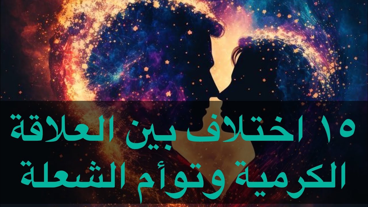 ما هي الاختلافات الرئيسية بين العلاقة الكارمية و توأم الشعلة؟لازم تعرف!