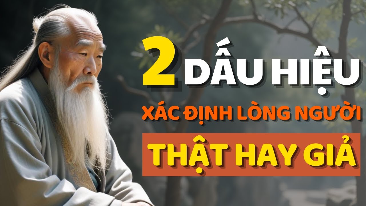 Cổ Nhân Dạy 2 Dấu Hiệu Xác Định Lòng Người Thật Giả-Triết Lý Cuộc Sống ...