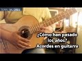 Cómo han pasado los años Acordes en guitarra, Cómo tocar en guitarra Cómo han pasado los años.