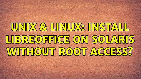 Unix & Linux: Install LibreOffice on Solaris without root access?