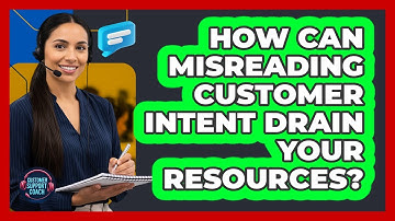 How Can Misreading Customer Intent Drain Your Resources?