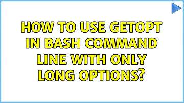 How to use getopt in bash command line with only long options? (2 Solutions!!)