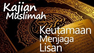 Kajian Muslimah : Keutamaan Menjaga Lisan - Ustadz Zaid Susanto, Lc