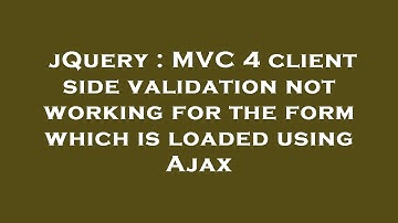 jQuery : MVC 4 client side validation not working for the form which is loaded using Ajax