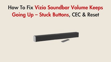 How To Fix Vizio Soundbar Volume Keeps Going Up – Stuck Buttons, CEC & Reset