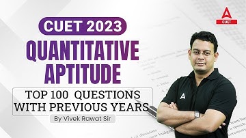 CUET 2023 | Quantitative Aptitude | TOP 100  QUESTIONS WITH PREVIOUS YEARS | By Vivek Sir