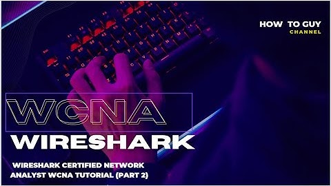 WIRESHARK CERTIFIED NETWORK ANALYST WCNA TUTORIAL (PART 2)