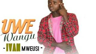 Ivan mweus-uwe wangu (official audio and video