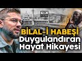 Bilali habeinin duygulandran hayat hikayesi