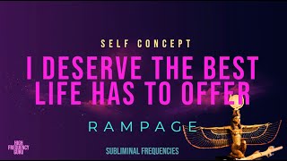 i deserve the best life has to offer (self concept rampage)
