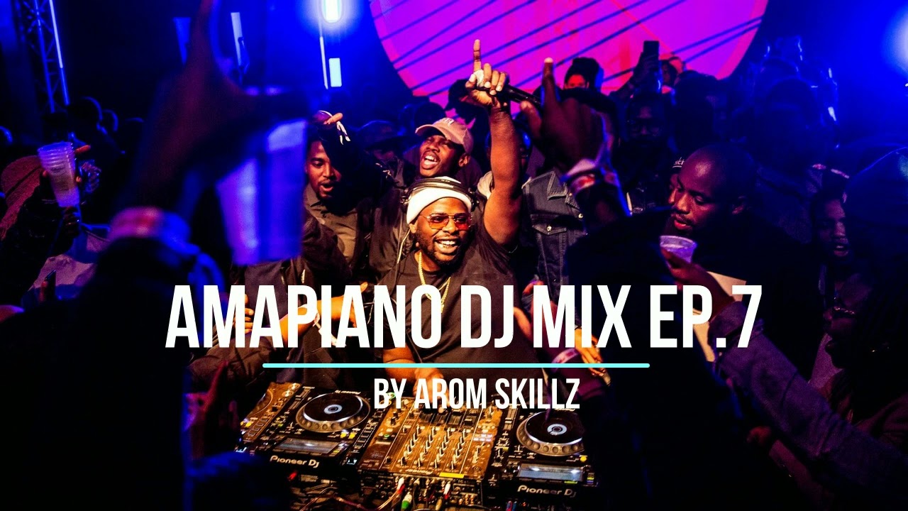 AMAPIANO DJ MIX EP.7 AROM SKILLZ YouTube
