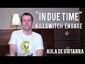 Vídeo Killswitch Engage - In Due Time (como tocar - aula de guitarra)