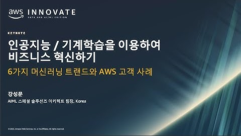 기조연설 | 인공지능 및 기계학습을 이용하여 비즈니스 혁신하기 - 강성문, AI/ML 전문 솔루션즈 아키텍트 코리아 팀장, AWS