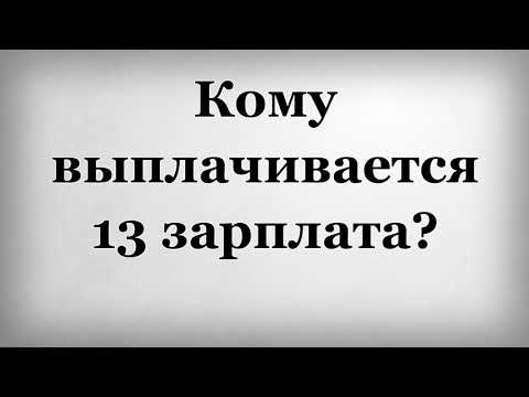 Кому выплачивается тринадцатая зарплата