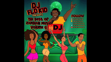 THE BEST OF ZAMBIAN MUSIC VOLUME 6 HOSTED BY DJ FLO KID