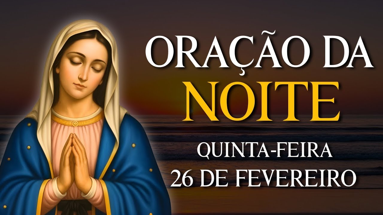 ORAÇÃO DA NOITE - QUINTA-FEIRA 26 DE FEVEREIRO | VAMOS ABENÇOAR NOSSA NOITE | REZE COMIGO