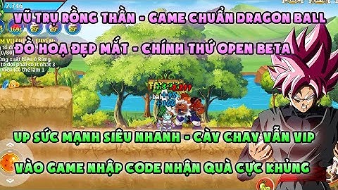 Vũ trụ rồng thần | game chuẩn dragon ball vừa open, đồ hoạ đẹp | Nhập code quà khủng, cày chay ngon