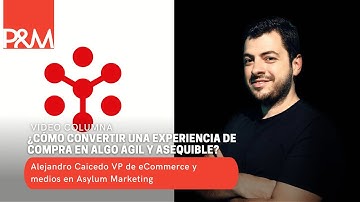Video entrevista: ¿Cómo convertir una experiencia de compra en algo ágil y asequible?
