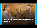 Episode 5 la ralit de la connaissance