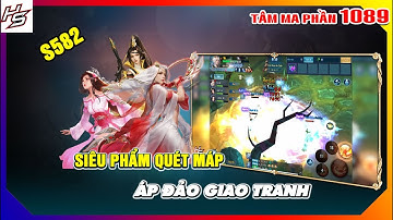 Tâm ma ảo cảnh S582 - Siêu Phẩm quét máp áp đảo giao tranh | 1089 | Thiên Nhai TV
