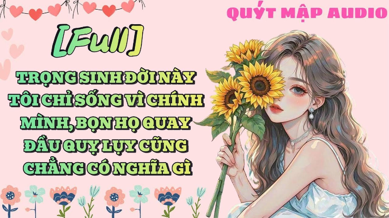 [FULL] TRỌNG SINH ĐỜI NÀY TÔI CHỈ SỐNG VÌ CHÍNH MÌNH, BỌN HỌ QUAY ĐẦU QUỴ LỤY CŨNG CHẲNG CÓ NGHĨA GÌ