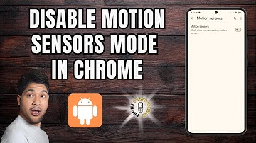 How to Disable the Motion Sensors Mode in Google Chrome