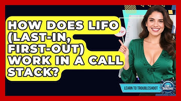 How Does LIFO (Last-In, First-Out) Work In A Call Stack? - Learn To Troubleshoot
