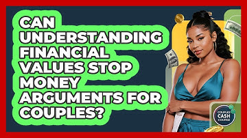 Can Understanding Financial Values Stop Money Arguments For Couples? - Couples Cash Course