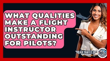 What Qualities Make A Flight Instructor Outstanding For Pilots? - Air Traffic Insider