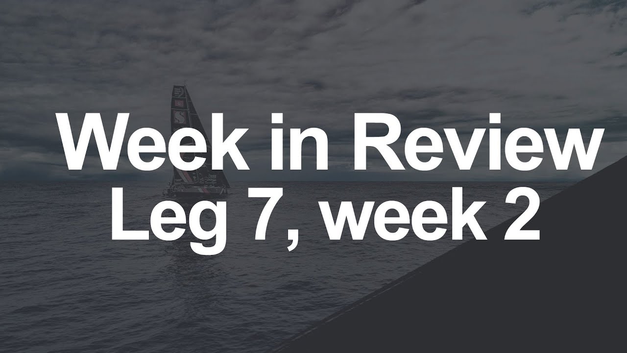 Week in Review - Leg 7, week 2 | Volvo Ocean Race